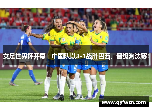 女足世界杯开幕，中国队以3-1战胜巴西，晋级淘汰赛！