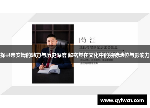 探寻帝安姆的魅力与历史深度 解密其在文化中的独特地位与影响力