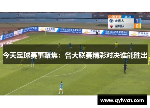 今天足球赛事聚焦：各大联赛精彩对决谁能胜出