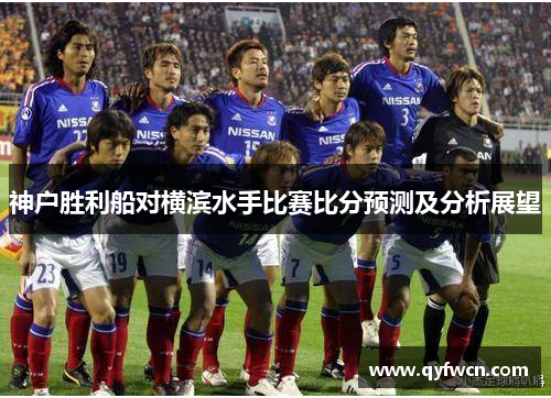 神户胜利船对横滨水手比赛比分预测及分析展望