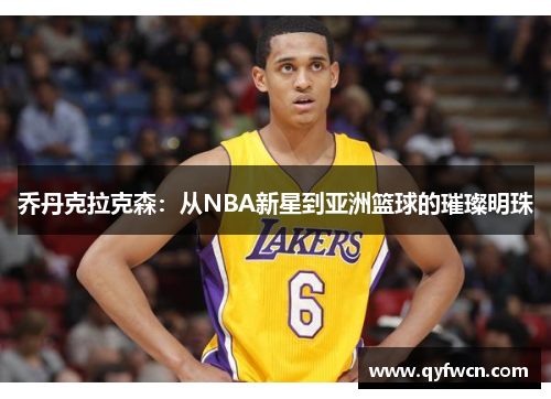 乔丹克拉克森：从NBA新星到亚洲篮球的璀璨明珠